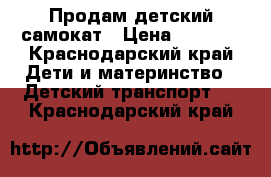 Продам детский самокат › Цена ­ 1 500 - Краснодарский край Дети и материнство » Детский транспорт   . Краснодарский край